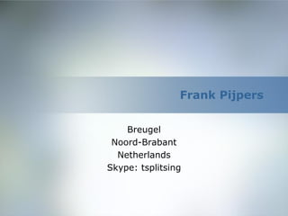 Frank Pijpers


    Breugel
 Noord-Brabant
  Netherlands
Skype: tsplitsing
 
