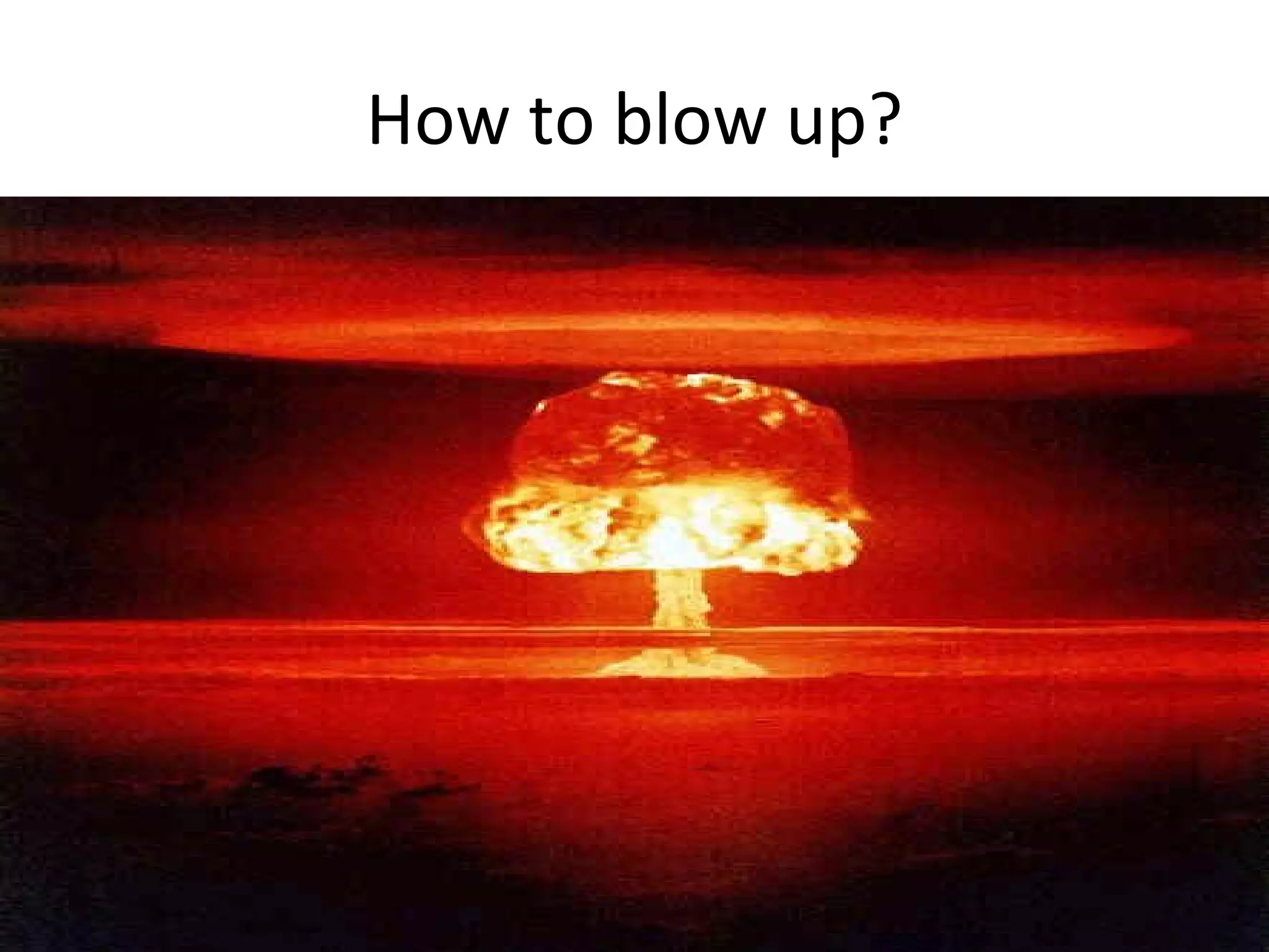 How to blow up? 