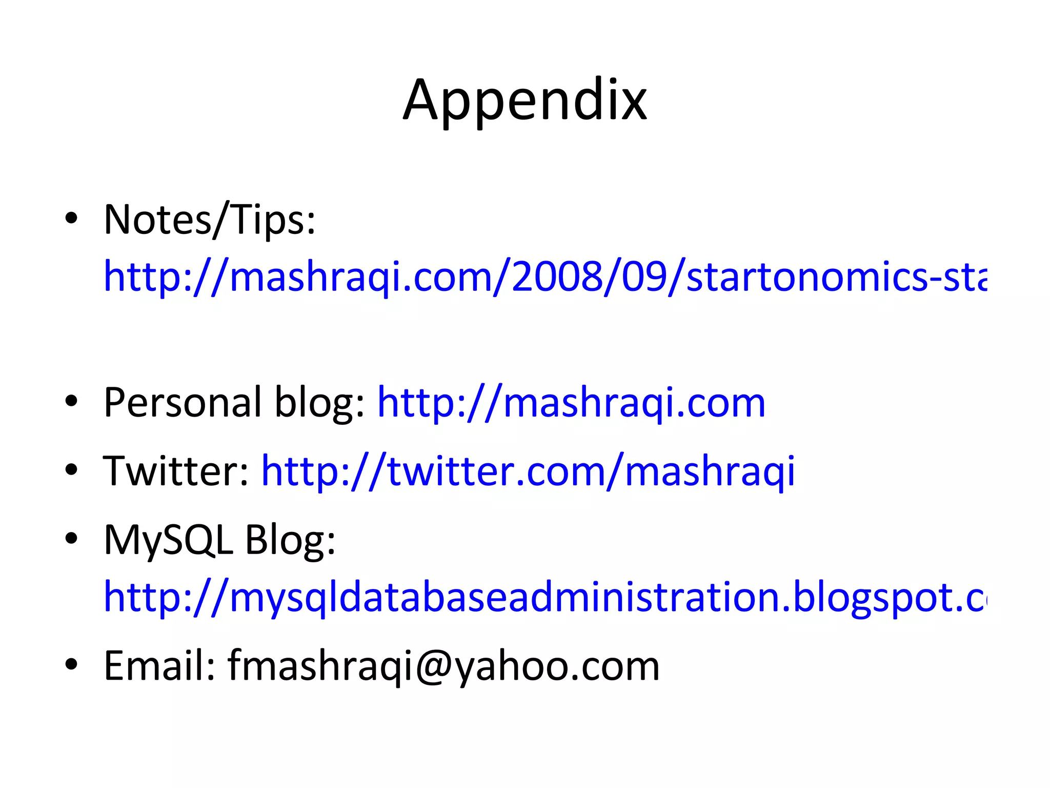 Appendix Notes/Tips:  http://mashraqi.com/2008/09/startonomics-startup-scalability.html   Personal blog:  http://mashraqi.com Twitter:  http://twitter.com/mashraqi MySQL Blog:  http://mysqldatabaseadministration.blogspot.com Email: fmashraqi@yahoo.com  