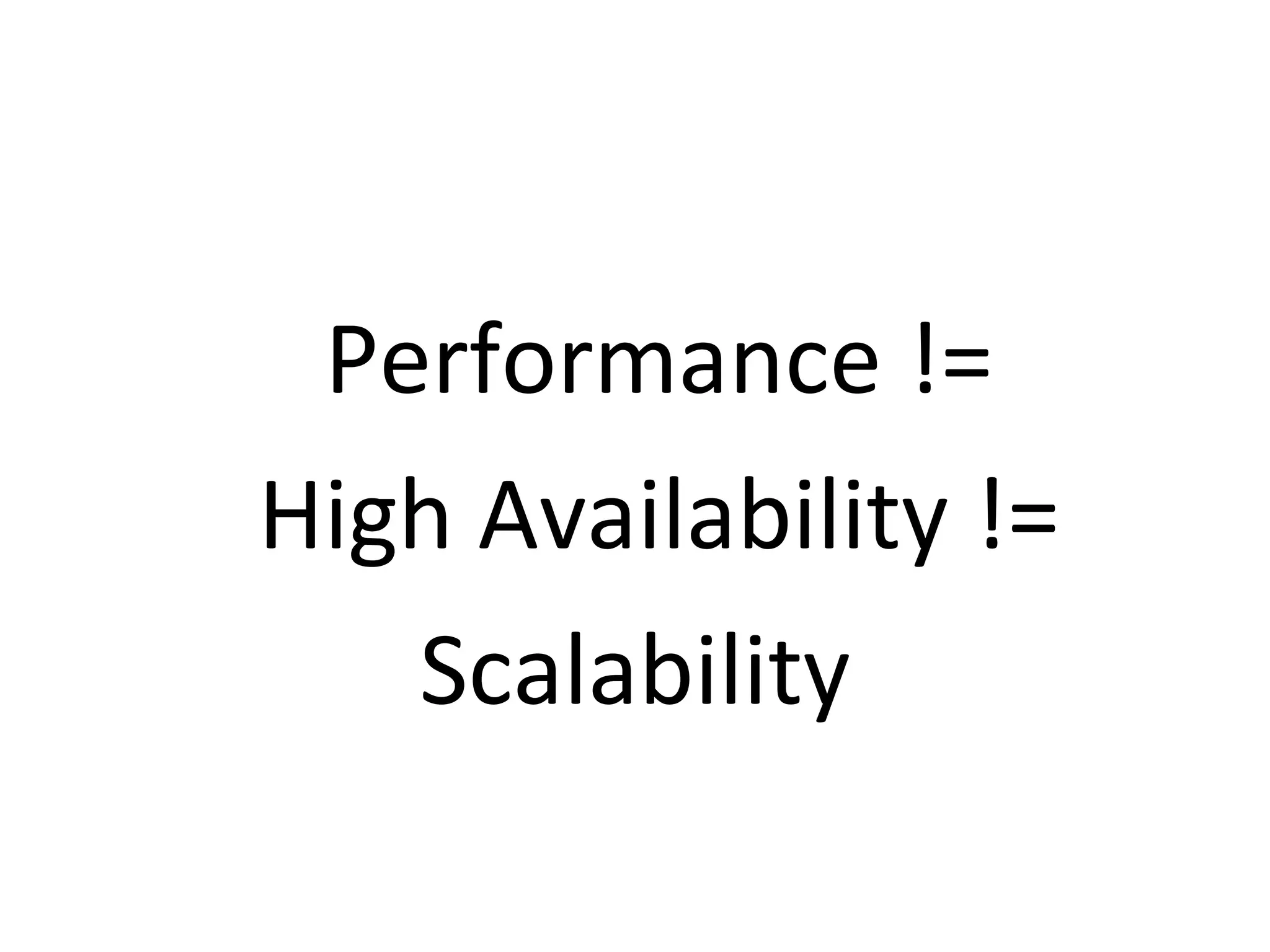 Performance != High Availability != Scalability 