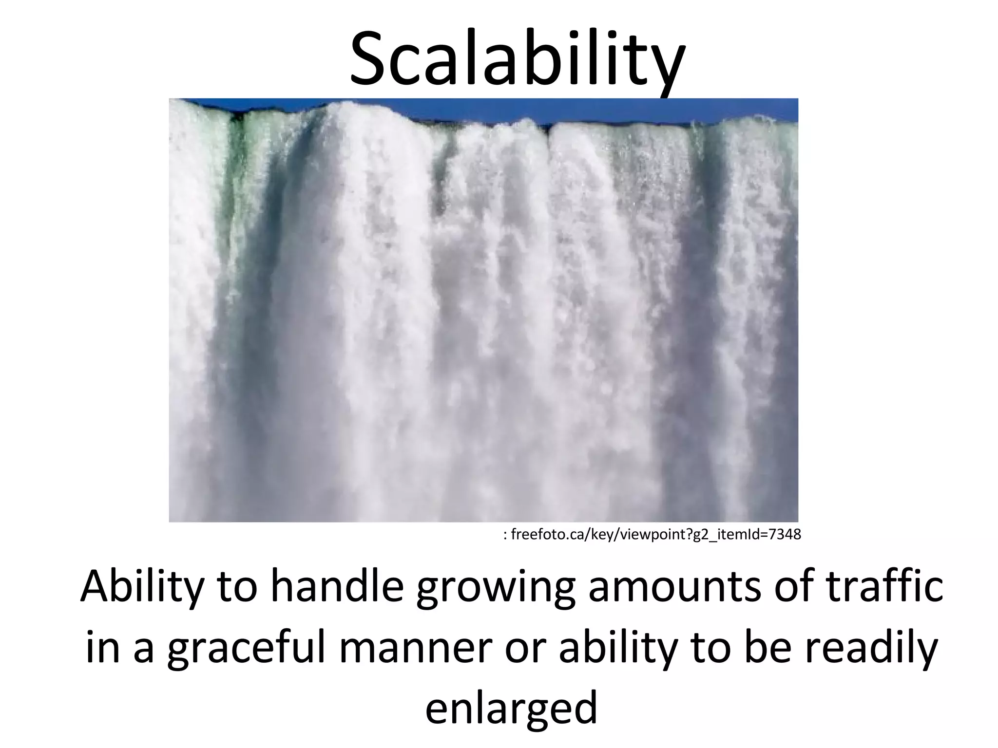 Scalability Ability to handle growing amounts of traffic in a graceful manner or ability to be readily enlarged : freefoto.ca/key/viewpoint?g2_itemId=7348 