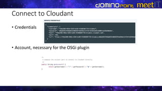 Connect to Cloudant
• Credentials
• Account, necessary for the OSGi plugin
 