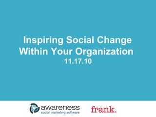 Inspiring Social Change  Within Your Organization  11.17.10  