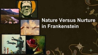 Nature Versus Nurture
in Frankenstein
 