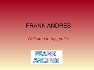 FRANK ANDRES Welcome to my profile 