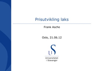 Prisutvikling laks
    Frank Asche


   Oslo, 21.06.12
 