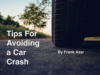 Tips For
Avoiding
a Car
Crash
By Frank Azar
 