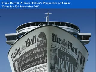 Frank Barrett: A Travel Editor’s Perspective on Cruise
Thursday 20th September 2012
 