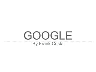 GOOGLEBy Frank Costa
 