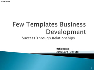 Success Through Relationships
1
Frank Dante
Frank Dante
DanteCorp (UK) Ltd.
 