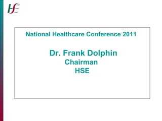 National Healthcare Conference 2011    Dr. Frank Dolphin Chairman  HSE 
