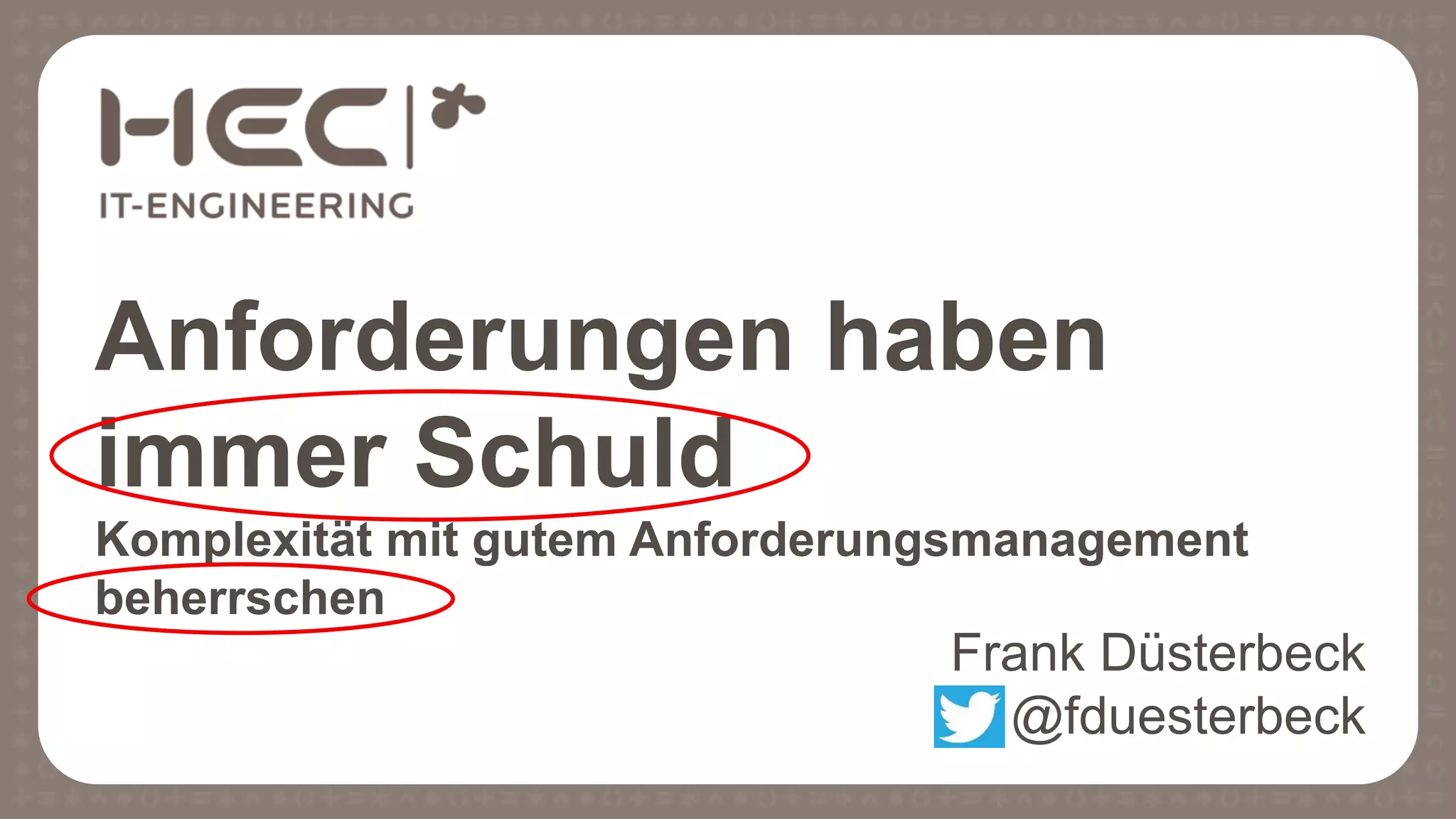 Anforderungen haben
immer Schuld
Komplexität mit gutem Anforderungsmanagement
beherrschen
Frank Düsterbeck
@fduesterbeck
 