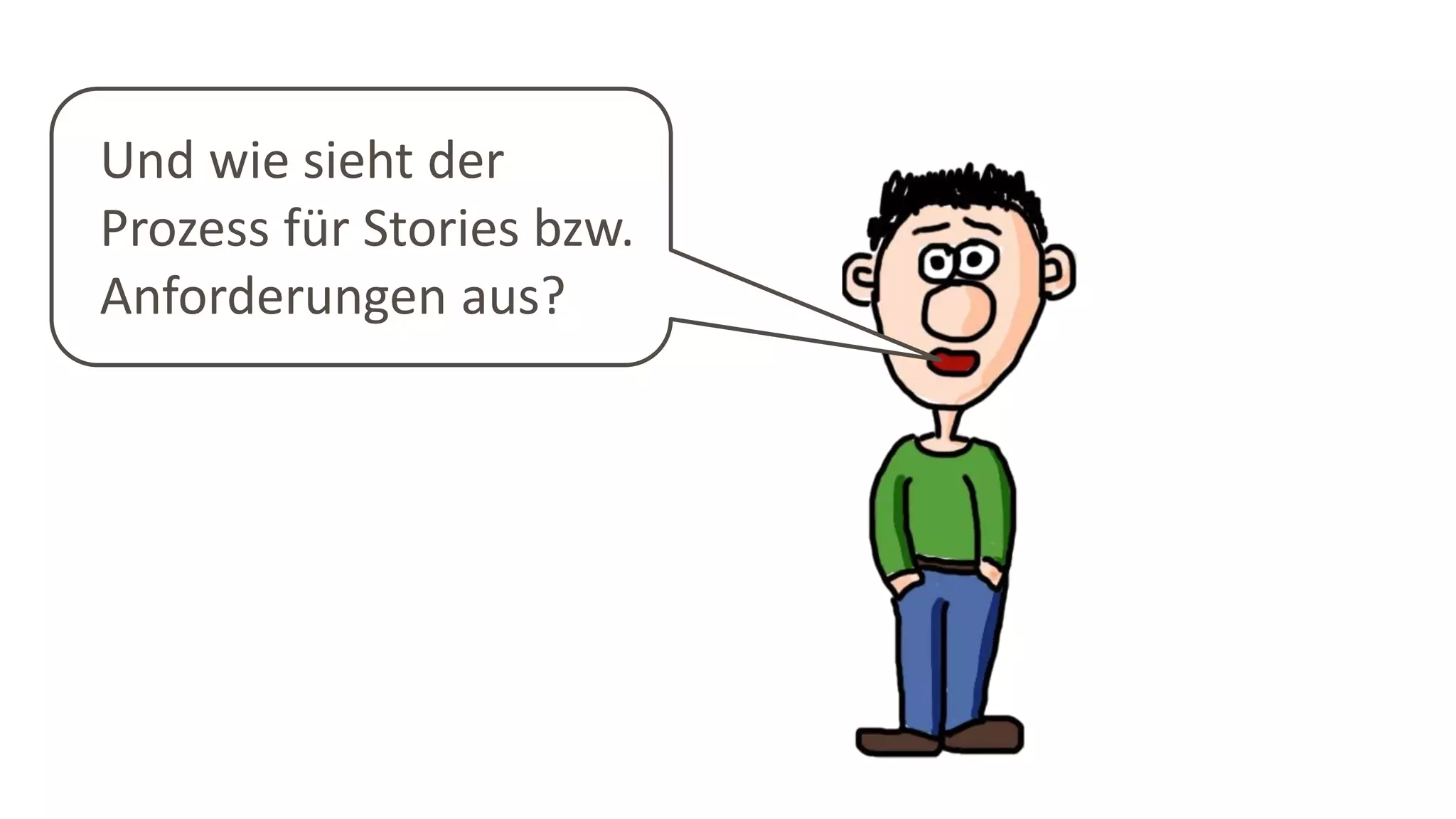 Und wie sieht der
Prozess für Stories bzw.
Anforderungen aus?
 