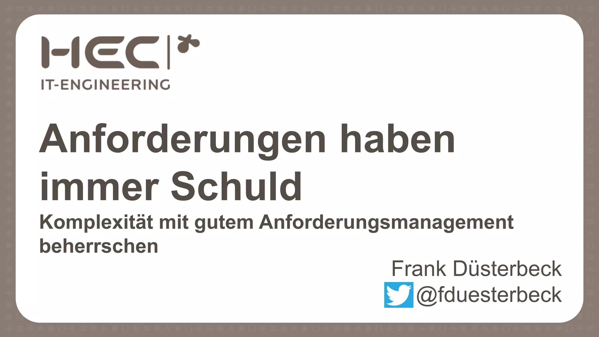 Anforderungen haben
immer Schuld
Komplexität mit gutem Anforderungsmanagement
beherrschen
Frank Düsterbeck
@fduesterbeck
 