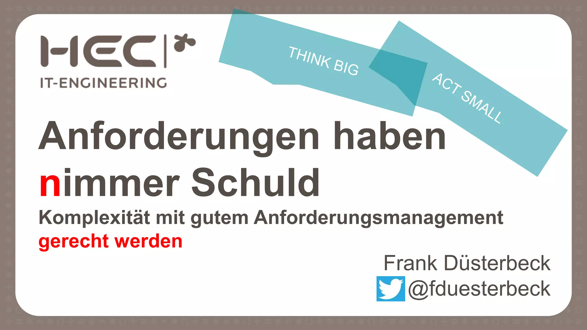 Anforderungen haben
nimmer Schuld
Komplexität mit gutem Anforderungsmanagement
gerecht werden
Frank Düsterbeck
@fduesterbeck
 