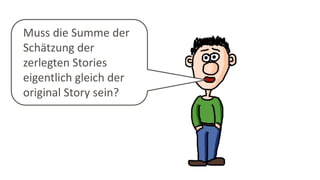 Muss die Summe der
Schätzung der
zerlegten Stories
eigentlich gleich der
original Story sein?
 