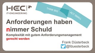 Anforderungen haben
nimmer Schuld
Komplexität mit gutem Anforderungsmanagement
gerecht werden
Frank Düsterbeck
@fduesterbeck
 