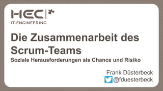 Die Zusammenarbeit des
Scrum-Teams
Soziale Herausforderungen als Chance und Risiko
Frank Düsterbeck
@fduesterbeck
 