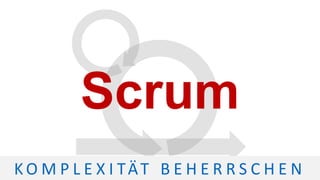 Scrum
K O M P L E X I TÄT B E H E R R S C H E N
 