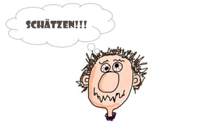 SCHÄTZEN!!!
 