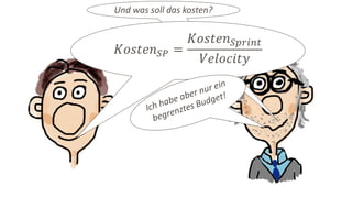 Und was soll das kosten?
𝐾𝑜𝑠𝑡𝑒𝑛 𝑆𝑃 =
𝐾𝑜𝑠𝑡𝑒𝑛 𝑆𝑝𝑟𝑖𝑛𝑡
𝑉𝑒𝑙𝑜𝑐𝑖𝑡𝑦
 