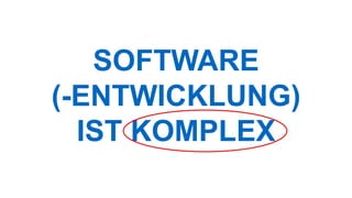 SOFTWARE
(-ENTWICKLUNG)
IST KOMPLEX
 