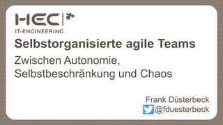 Selbstorganisierte agile Teams
Zwischen Autonomie,
Selbstbeschränkung und Chaos
Frank Düsterbeck
@fduesterbeck
 