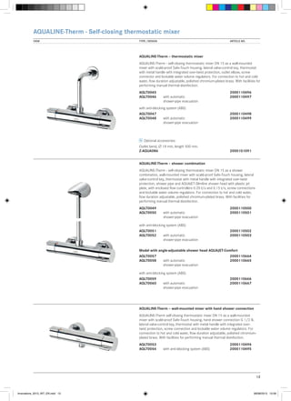 AQUALINE-Therm - Self-closing thermostatic mixer
VIEW	

TYPE / DESIGN		

ARTICLE NO.

AQUALINE-Therm – thermostatic mixer
AQUALINE-Therm - self-closing thermostatic mixer DN 15 as a wall-mounted
mixer with scald-proof Safe-Touch housing, lateral valve-control key, thermostat
with metal handle with integrated over-twist protection, outlet elbow, screw
connector and lockable water volume regulators. For connection to hot and cold
water, flow duration adjustable, polished chromium-plated brass. With facilities for
performing manual thermal disinfection.
AQLT0045			
AQLT0046	
with automatic 		
	
shower-pipe evacuation

2000110496
2000110497

with anti-blocking system (ABS)
AQLT0047			
AQLT0048	
with automatic 		
	
shower-pipe evacuation

2000110498
2000110499

Optional accessories:
Outlet bend, ∅ 18 mm, length 500 mm.
Z-AQUA086			

2000101091

AQUALINE-Therm – shower combination
AQUALINE-Therm - self-closing thermostatic mixer DN 15 as a shower
combination, wall-mounted mixer with scald-proof Safe-Touch housing, lateral
valve-control key, thermostat with metal handle with integrated over-twist
protection, shower pipe and AQUAJET-Slimline shower head with plastic jet
plate, with enclosed flow controllers 0.20 l/s and 0.15 l/s, screw connections
and lockable water volume regulators. For connection to hot and cold water,
flow duration adjustable, polished chromium-plated brass. With facilities for
performing manual thermal disinfection.
AQLT0049			
AQLT0050	
with automatic 		
	
shower-pipe evacuation

2000110500
2000110501

with anti-blocking system (ABS)
AQLT0051			
AQLT0052	
with automatic 		
	
shower-pipe evacuation

2000110502
2000110503

Model with angle-adjustable shower head AQUAJET-Comfort
AQLT0057			
AQLT0058	
with automatic 		
	
shower-pipe evacuation

2000110664
2000110665

with anti-blocking system (ABS)
AQLT0059			
AQLT0060	
with automatic		
	
shower-pipe evacuation

2000110666
2000110667

AQUALINE-Therm – wall-mounted mixer with hand shower connection
AQUALINE-Therm self-closing thermostatic mixer DN 15 as a wall-mounted
mixer with scald-proof Safe-Touch housing, hand shower connection G 1/2 B,
lateral valve-control key, thermostat with metal handle with integrated overtwist protection, screw connection and lockable water volume regulators. For
connection to hot and cold water, flow duration adjustable, polished chromiumplated brass. With facilities for performing manual thermal disinfection.
AQLT0053			
2000110494
AQLT0054	
with anti-blocking system (ABS)	2000110495

13

Innovations_2013_INT_EN.indd 13

08/08/2013 13:39

 