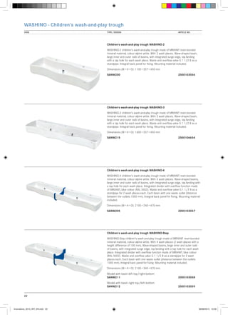 WASHINO - Children‘s wash-and-play trough
VIEW	

TYPE / DESIGN		

ARTICLE NO.

Children‘s wash-and-play trough WASHINO-2
WASHINO-2 children‘s wash-and-play trough made of MIRANIT resin-bonded
mineral material, colour alpine white. With 2 wash places. Wave-shaped basin,
large inner and outer radii of basins, with integrated surge edge, tap landing
with a tap hole for each wash place. Waste and overflow valve G 1 1/2 B as a
standpipe. Integral back panel for fixing. Mounting material included.
Dimensions (W × H × D): 1100 × 207 × 450 mm
SANW200			

2000103056

Children‘s wash-and-play trough WASHINO-3
WASHINO-3 children‘s wash-and-play trough made of MIRANIT resin-bonded
mineral material, colour alpine white. With 3 wash places. Wave-shaped basin,
large inner and outer radii of basins, with integrated surge edge, tap landing
with a tap hole for each wash place. Waste and overflow valve G 1 1/2 B as a
standpipe. Integral back panel for fixing. Mounting material included.
Dimensions (W × H × D): 1600 × 207 × 450 mm
SANW215			

2000106654

Children‘s wash-and-play trough WASHINO-4
WASHINO-4 children‘s wash-and-play trough made of MIRANIT resin-bonded
mineral material, colour alpine white. With 4 wash places. Wave-shaped basins,
large inner and outer radii of basins, with integrated surge edge, tap landing with
a tap hole for each wash place. Integrated divider with overflow function made
of MIRANIT, blue colour (RAL 5002). Waste and overflow valve G 1 1/2 B as a
standpipe for 2 wash places each. Each basin with one waste outlet (distance
between the outlets 1000 mm). Integral back panel for fixing. Mounting material
included.
Dimensions (W × H × D): 2100 × 240 × 470 mm
SANW205			

2000103057

Children‘s wash-and-play trough WASHINO-Step
WASHINO-Step children‘s wash-and-play trough made of MIRANIT resin-bonded
mineral material, colour alpine white. With 4 wash places (2 wash places with a
height difference of 100 mm). Wave-shaped basins, large inner and outer radii
of basins, with integrated surge edge, tap landing with a tap hole for each wash
place. Integrated divider with overflow function made of MIRANIT, blue colour
(RAL 5002). Waste and overflow valve G 1 1/2 B as a standpipe for 2 wash
places each. Each basin with one waste outlet (distance between the outlets
1000 mm). Integral back panel for fixing. Mounting material included.
Dimensions (W × H × D): 2100 × 340 × 470 mm

Model with basin left top/right bottom

SANW211			

Model with basin right top/left bottom

SANW212			

2000103058
2000103059

22

Innovations_2013_INT_EN.indd 22

08/08/2013 13:39

 