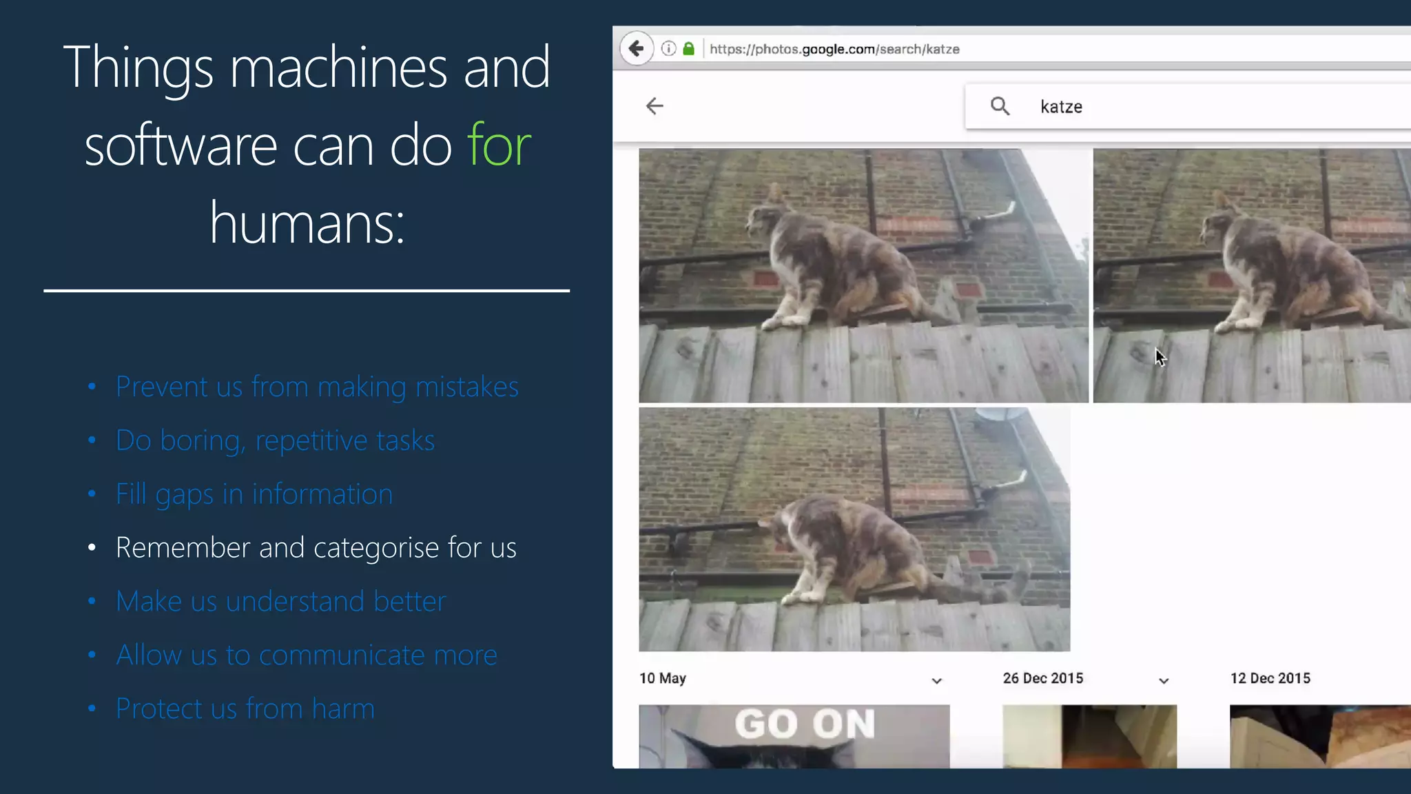 Things machines and
software can do for
humans:
• Prevent us from making mistakes
• Do boring, repetitive tasks
• Fill gaps in information
• Remember and categorise for us
• Make us understand better
• Allow us to communicate more
• Protect us from harm
 