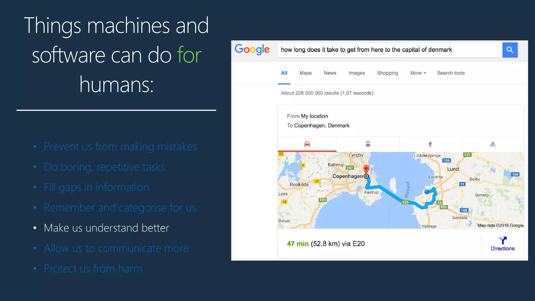 Things machines and
software can do for
humans:
• Prevent us from making mistakes
• Do boring, repetitive tasks
• Fill gaps in information
• Remember and categorise for us
• Make us understand better
• Allow us to communicate more
• Protect us from harm
 