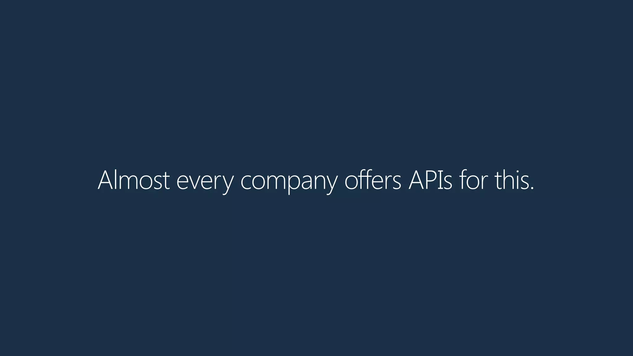 Almost every company offers APIs for this.
 