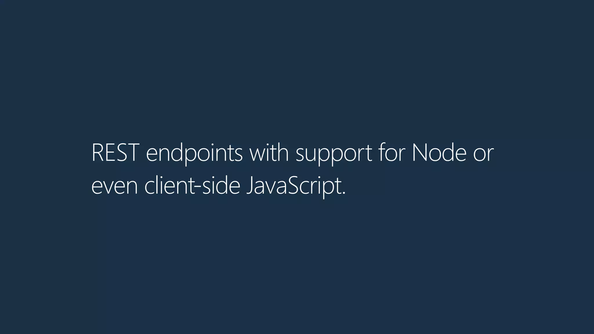 REST endpoints with support for Node or
even client-side JavaScript.
 