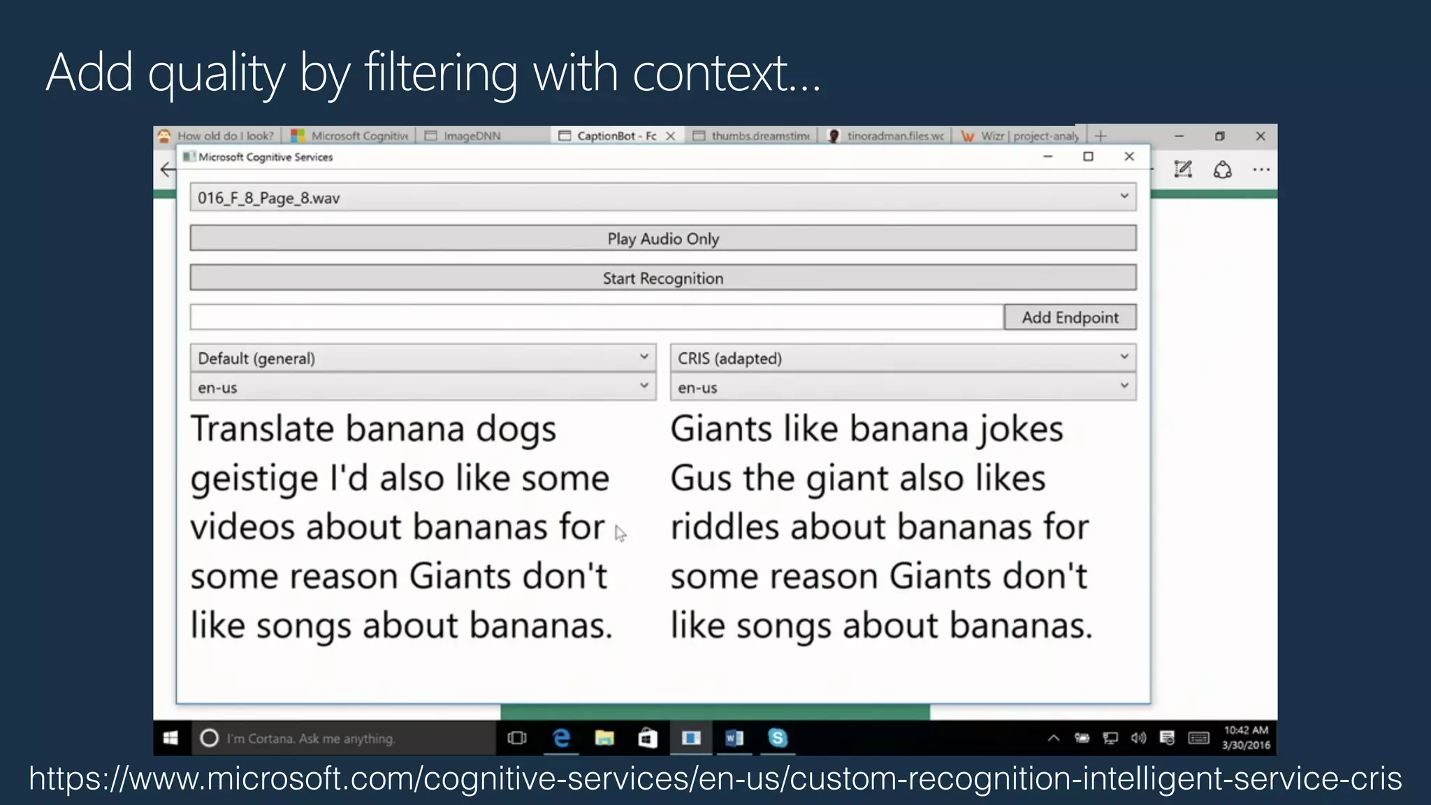 Add quality by filtering with context…
https://www.microsoft.com/cognitive-services/en-us/custom-recognition-intelligent-service-cris
 
