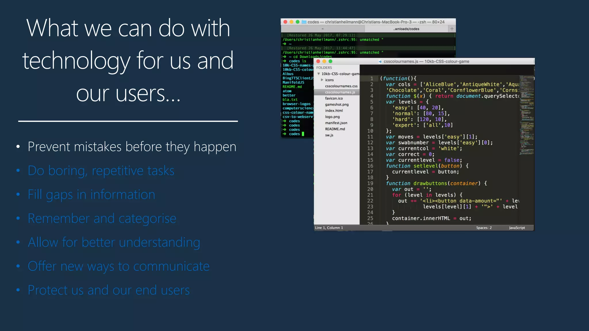 What we can do with
technology for us and
our users…
• Prevent mistakes before they happen
• Do boring, repetitive tasks
• Fill gaps in information
• Remember and categorise
• Allow for better understanding
• Offer new ways to communicate
• Protect us and our end users
 