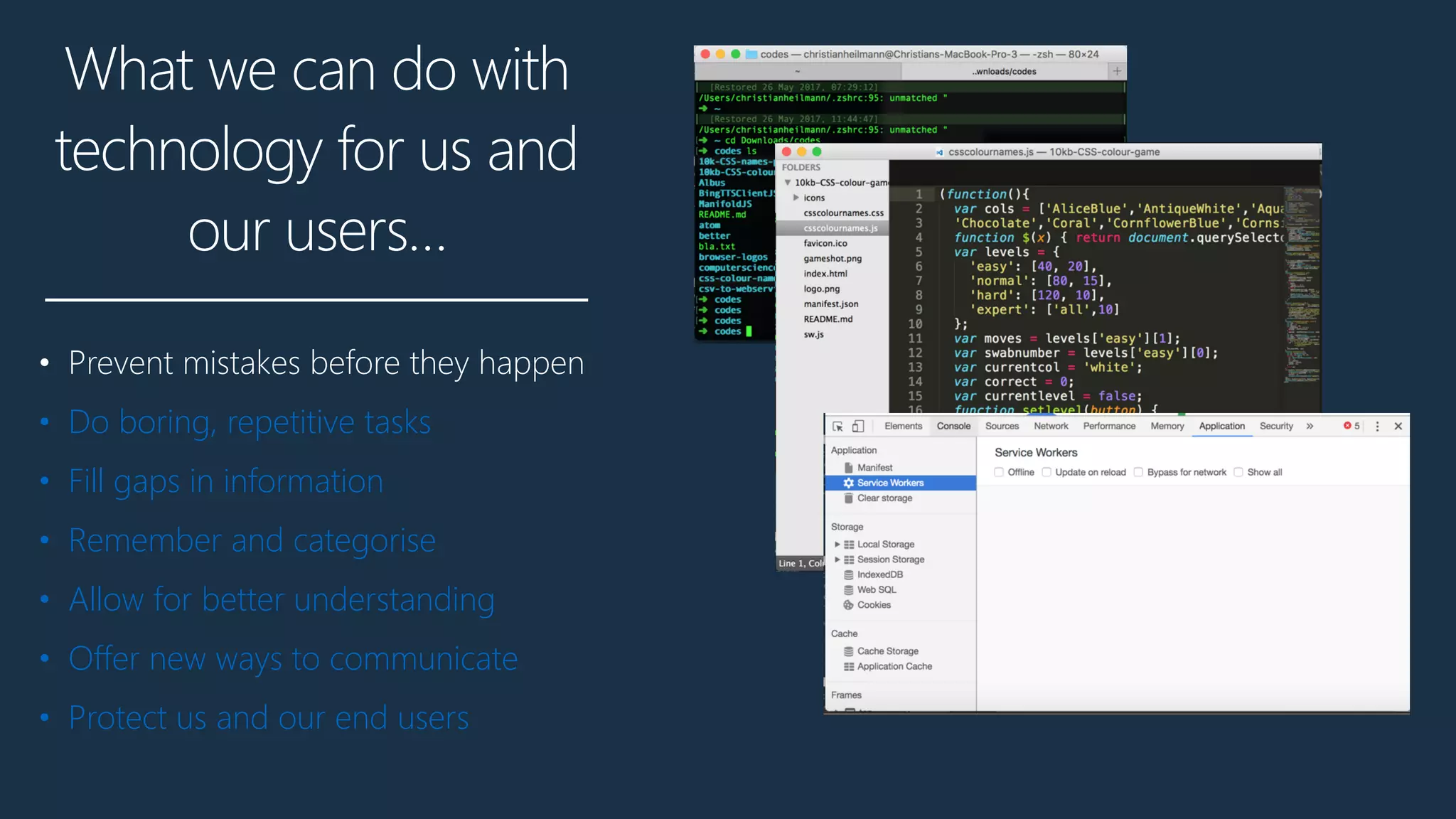 What we can do with
technology for us and
our users…
• Prevent mistakes before they happen
• Do boring, repetitive tasks
• Fill gaps in information
• Remember and categorise
• Allow for better understanding
• Offer new ways to communicate
• Protect us and our end users
 