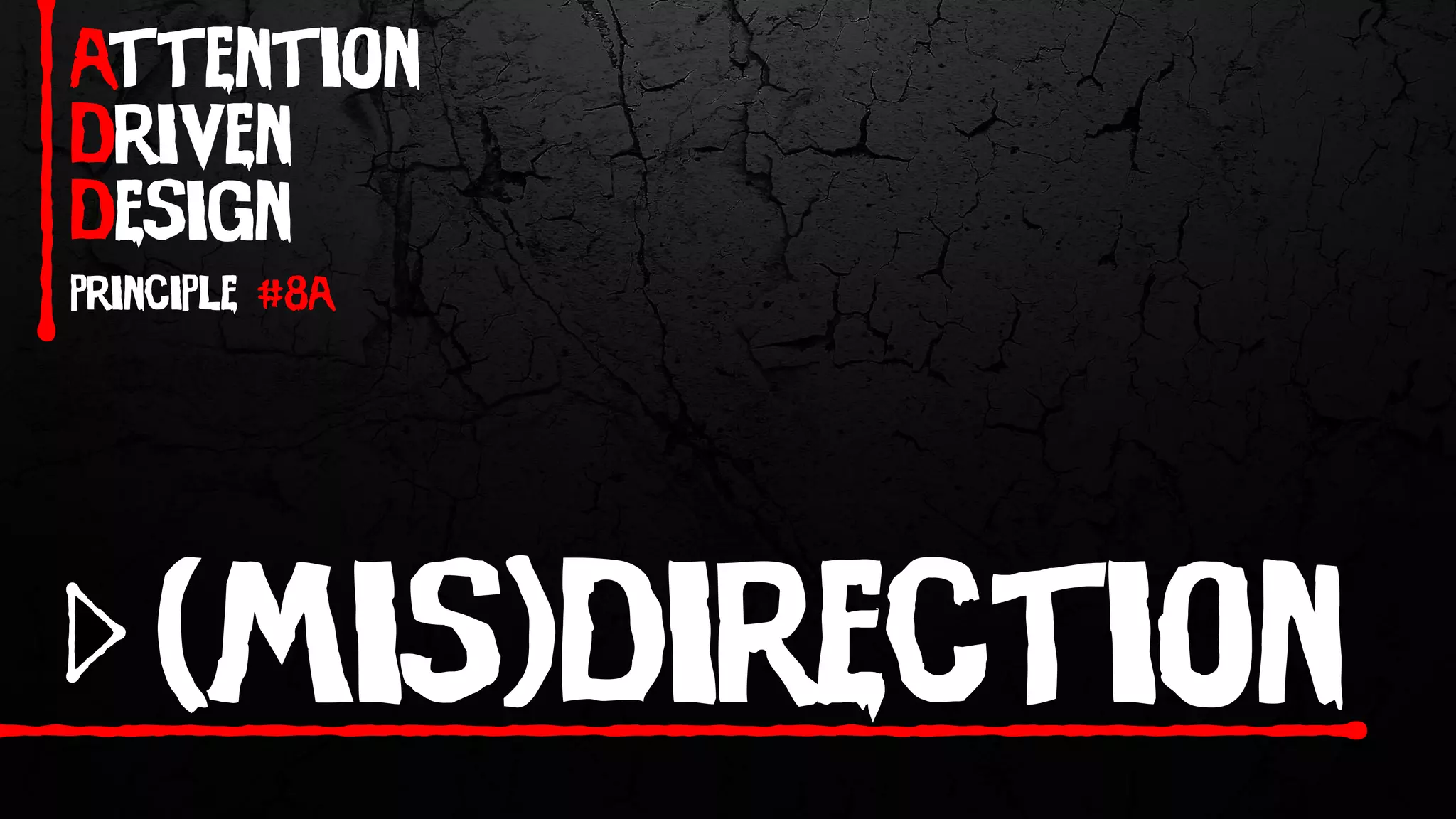 attention
driven
design
principle #8a
(mis)direction
 