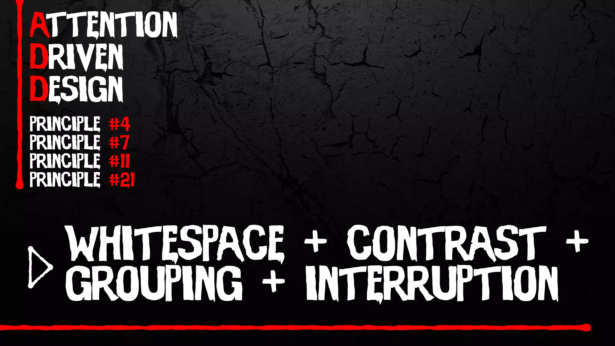 attention
driven
design
principle #4
principle #7
principle #11
principle #21
whitespace + contrast +
grouping + interruption
 