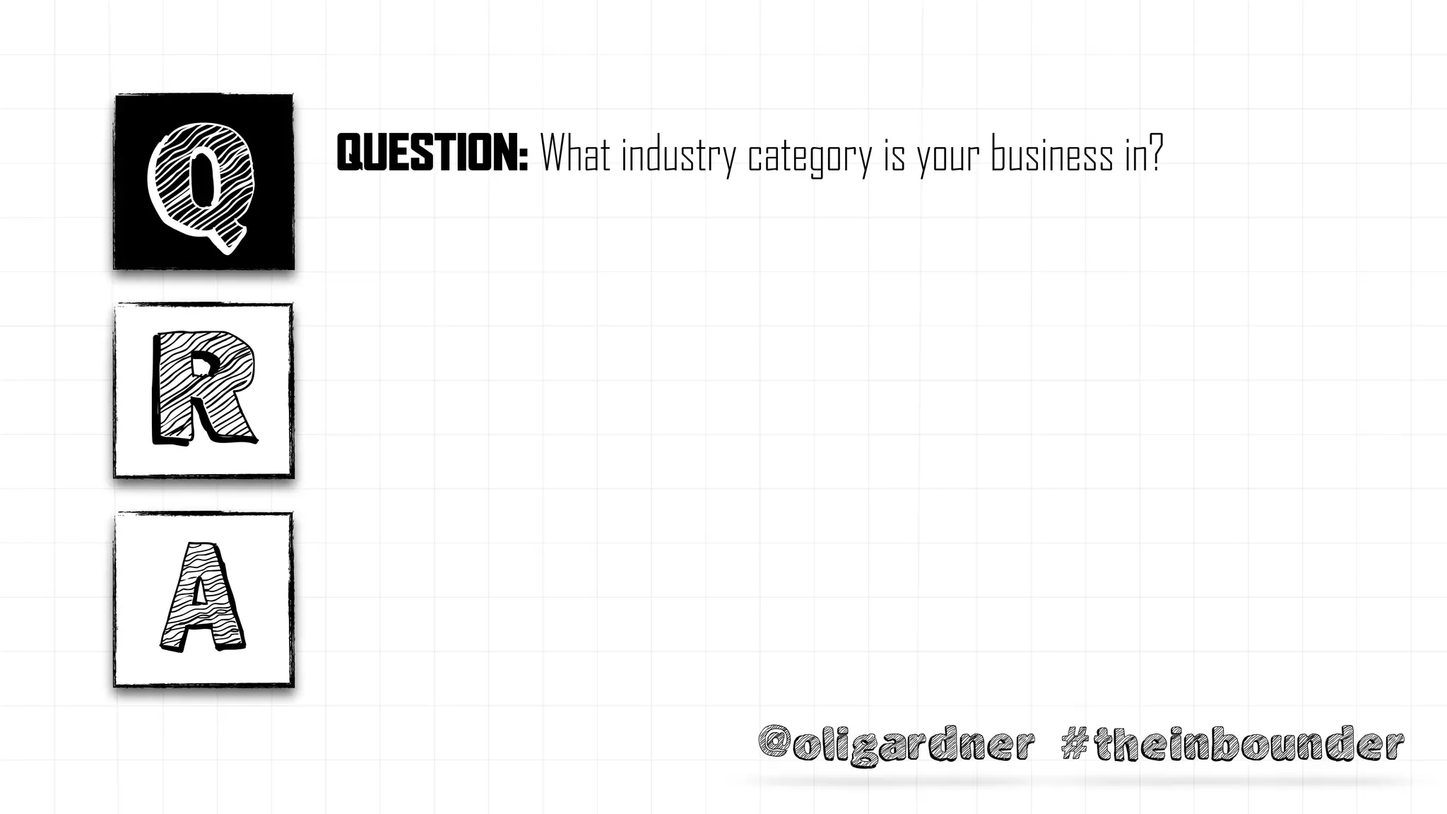 @oligardner #theinbounder
QUESTION: What industry category is your business in?
Q
R
A
 