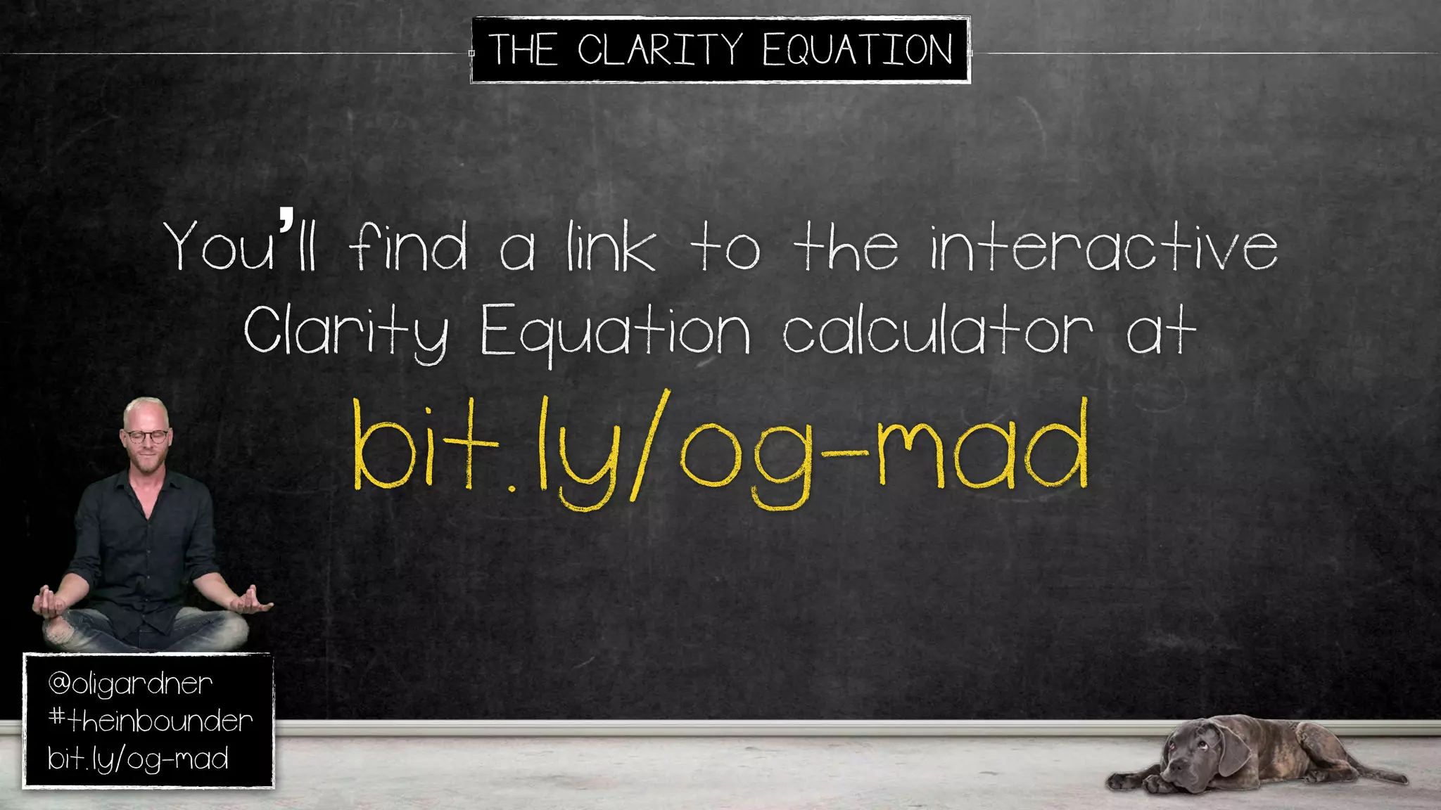 @oligardner
#theinbounder
bit.ly/og-mad
You’ll find a link to the interactive
Clarity Equation calculator at
bit.ly/og-mad
THE CLARITY EQUATION
 