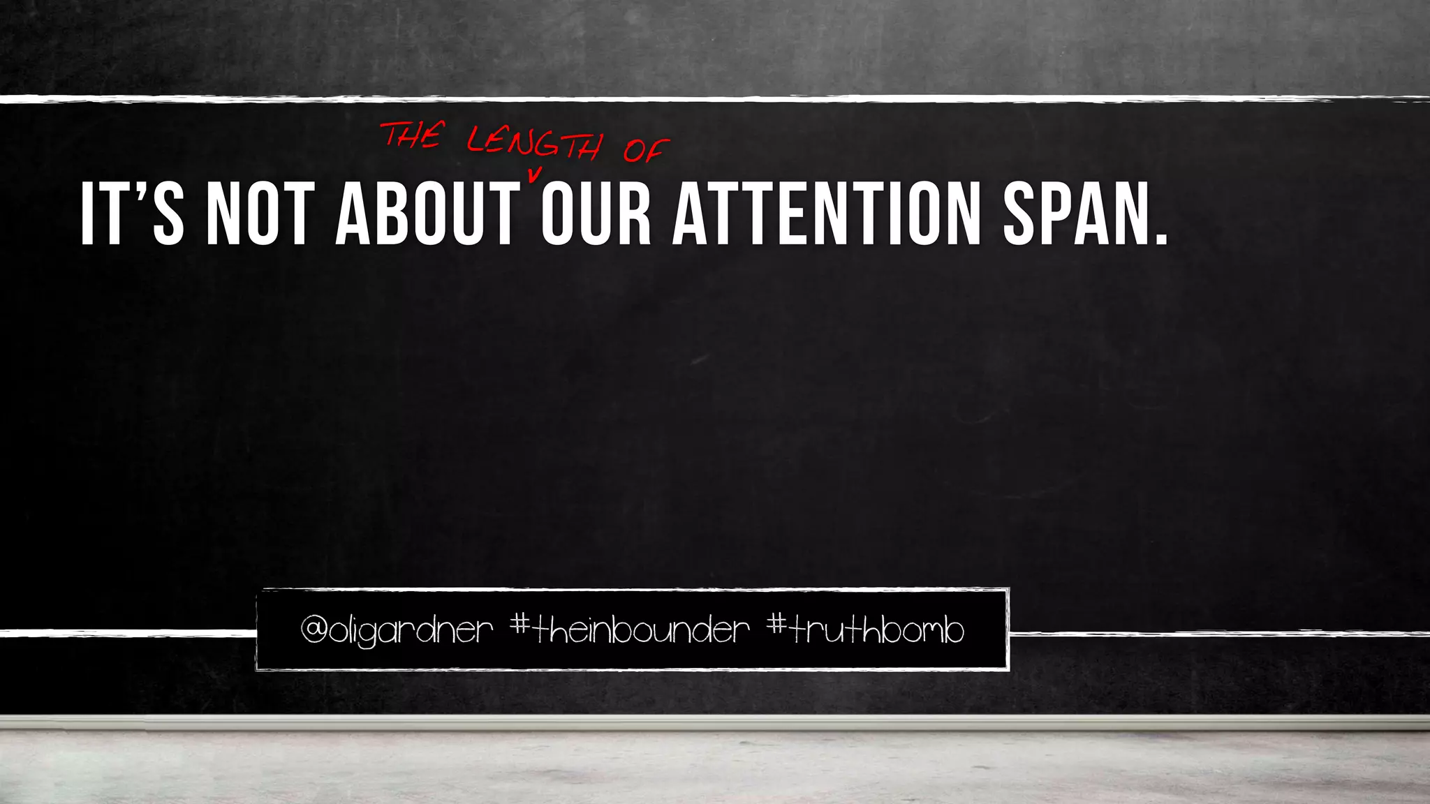 @oligardner #theinbounder #truthbomb
it’s not about our attention span.
THE LENGTH OF
v
 
