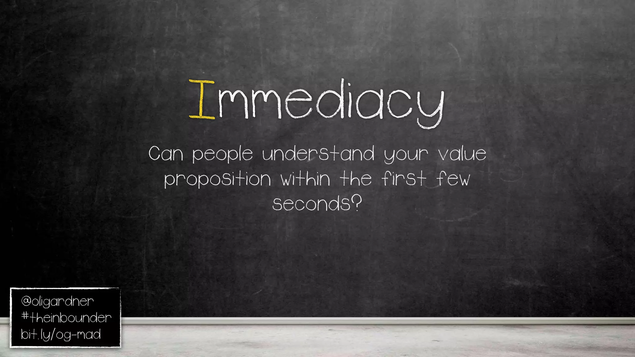 @oligardner
#theinbounder
bit.ly/og-mad
Immediacy
Can people understand your value
proposition within the first few
seconds?
 