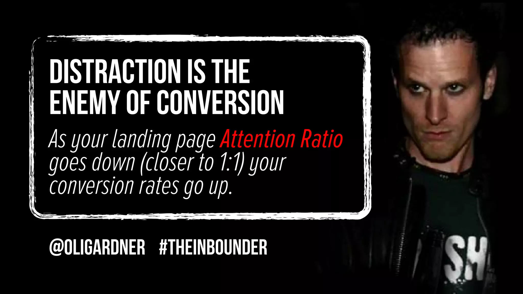 @oligardner #theinbounder
distraction is the
enemy of conversion
As your landing page Attention Ratio
goes down (closer to 1:1) your
conversion rates go up.
 