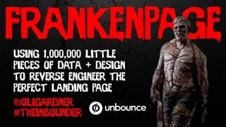 frankenpage
@oligardner
#theinbounder
using 1,000,000 little
pieces of data + design
to reverse engineer the
perfect landing page
 