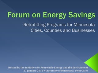 Hosted by the Initiative for Renewable Energy and the Environment
            27 January 2012 • University of Minnesota, Twin Cities
 