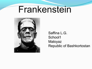 Frankenstein
Saffina L.G.
School1
Maloyaz
Republic of Bashkortostan
 