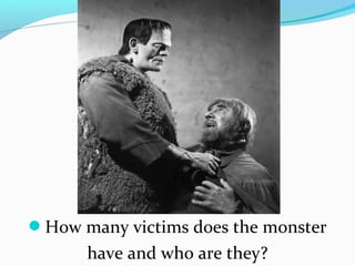 How many victims does the monster
have and who are they?
 