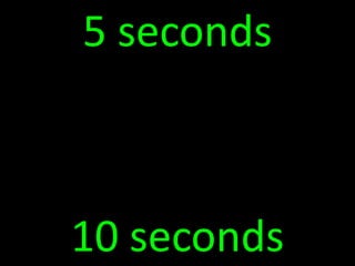 5 seconds
10 seconds
 