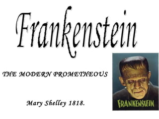 THE MODERN PROMETHEOUS   Mary Shelley 1818. Frankenstein 