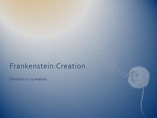 Frankenstein:Creation
Chapters 12-13 analysis
 